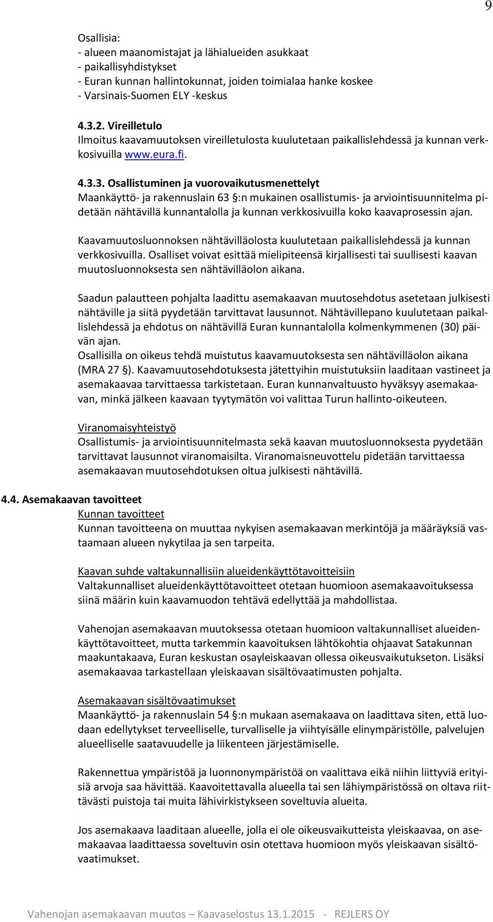 3. Osallistuminen ja vuorovaikutusmenettelyt Maankäyttö- ja rakennuslain 63 :n mukainen osallistumis- ja arviointisuunnitelma pidetään nähtävillä kunnantalolla ja kunnan verkkosivuilla koko