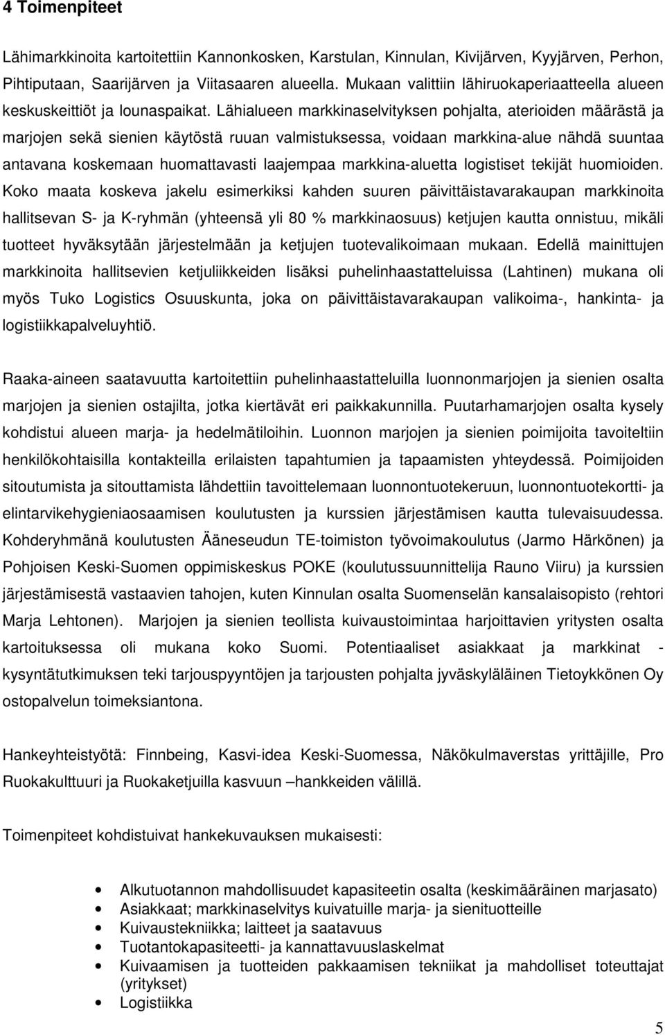 Lähialueen markkinaselvityksen pohjalta, aterioiden määrästä ja marjojen sekä sienien käytöstä ruuan valmistuksessa, voidaan markkina-alue nähdä suuntaa antavana koskemaan huomattavasti laajempaa