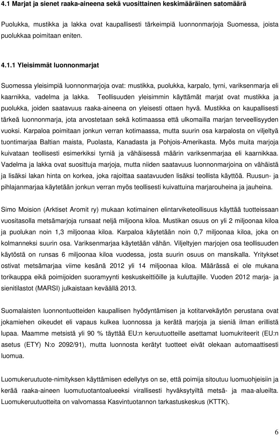 Mustikka on kaupallisesti tärkeä luonnonmarja, jota arvostetaan sekä kotimaassa että ulkomailla marjan terveellisyyden vuoksi.