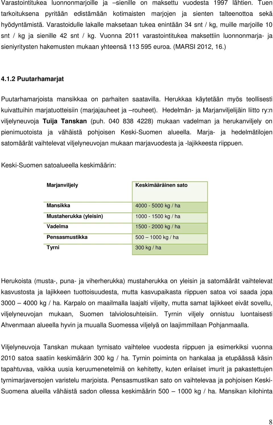 Vuonna 2011 varastointitukea maksettiin luonnonmarja- ja sieniyritysten hakemusten mukaan yhteensä 113 595 euroa. (MARSI 2012, 16.) 4.1.2 Puutarhamarjat Puutarhamarjoista mansikkaa on parhaiten saatavilla.