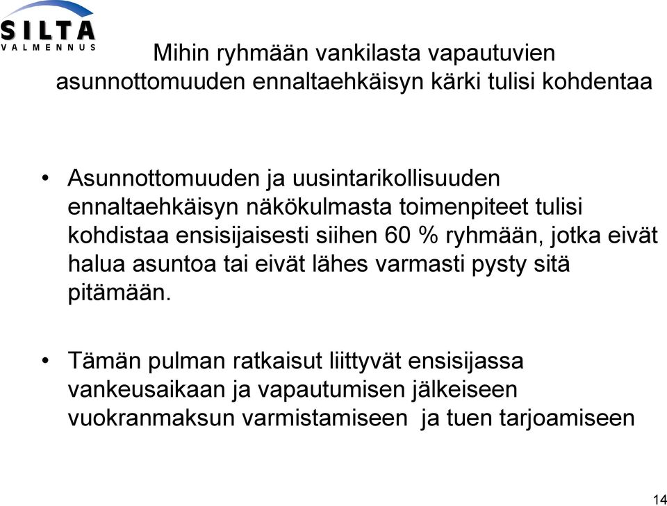 ryhmään, jotka eivät halua asuntoa tai eivät lähes varmasti pysty sitä pitämään.