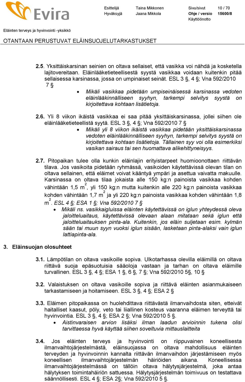 ESL 3, 4 ; Vna 592/2010 7 Mikäli vasikkaa pidetään umpiseinäisessä karsinassa vedoten eläinlääkinnälliseen syyhyn, tarkempi selvitys syystä on kirjoitettava kohtaan lisätietoja. 2.6.