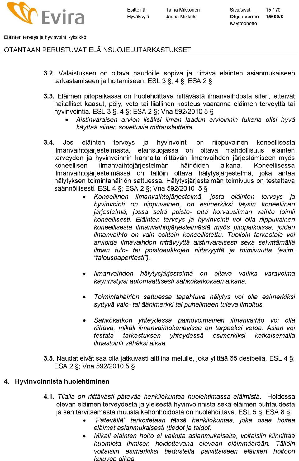 4 ; ESA 2 3.3. Eläimen pitopaikassa on huolehdittava riittävästä ilmanvaihdosta siten, etteivät haitalliset kaasut, pöly, veto tai liiallinen kosteus vaaranna eläimen terveyttä tai hyvinvointia.