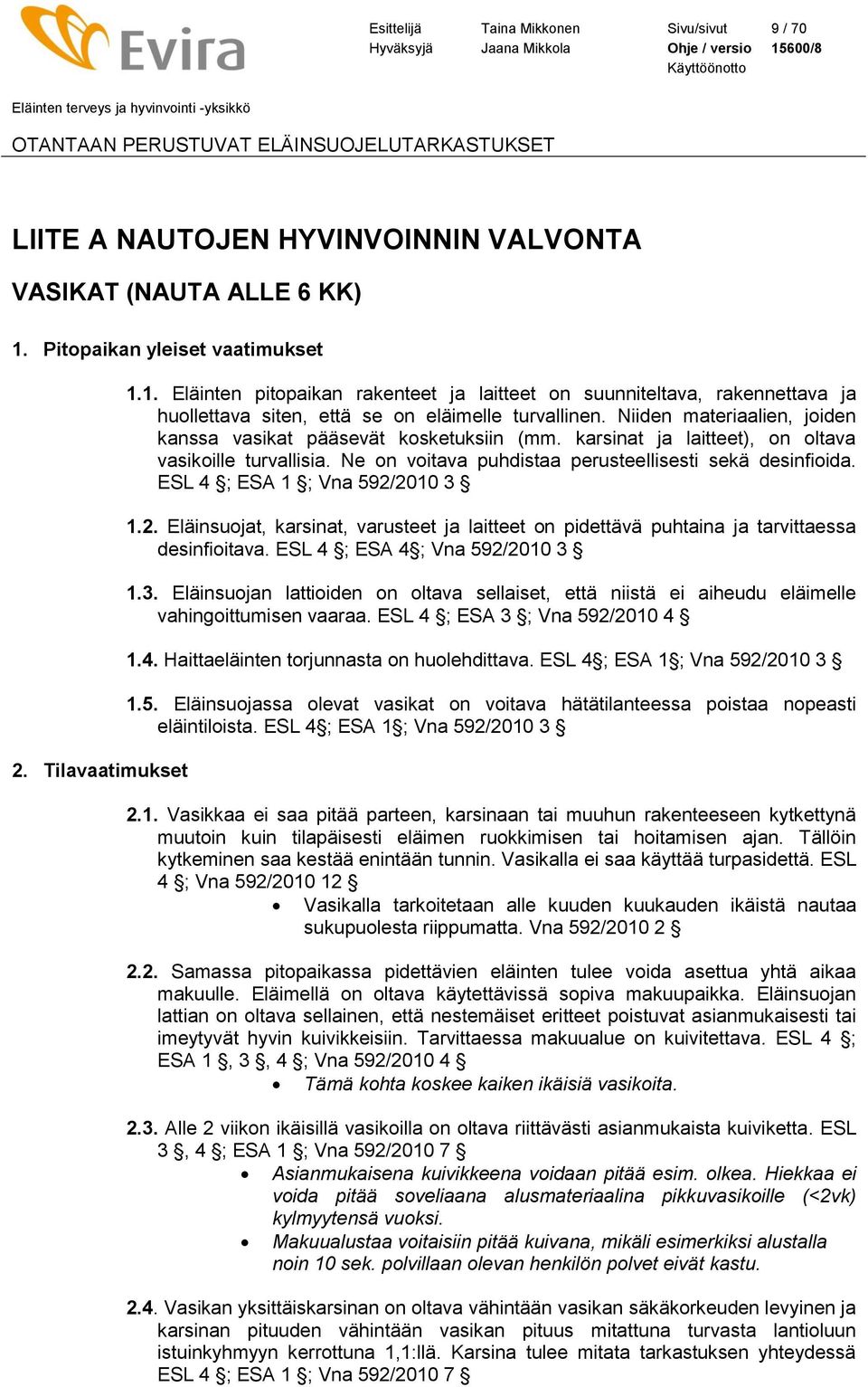 Niiden materiaalien, joiden kanssa vasikat pääsevät kosketuksiin (mm. karsinat ja laitteet), on oltava vasikoille turvallisia. Ne on voitava puhdistaa perusteellisesti sekä desinfioida.