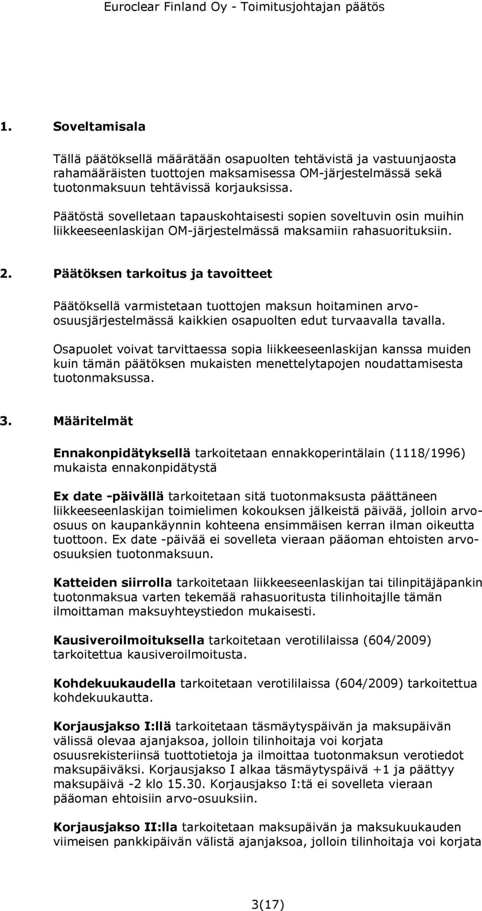 Päätöksen tarkoitus ja tavoitteet Päätöksellä varmistetaan tuottojen maksun hoitaminen arvoosuusjärjestelmässä kaikkien osapuolten edut turvaavalla tavalla.