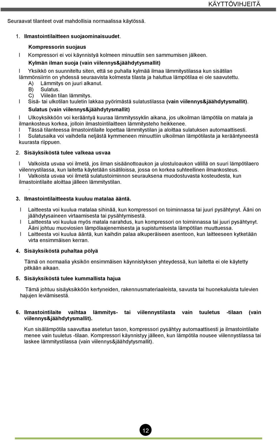 Kylmän ilman suoja (vain viilennys&jäähdytysmallit) Yksikkö on suunniteltu siten, että se puhalla kylmää ilmaa lämmitystilassa kun sisätilan lämmönsiirrin on yhdessä seuraavista kolmesta tilasta ja