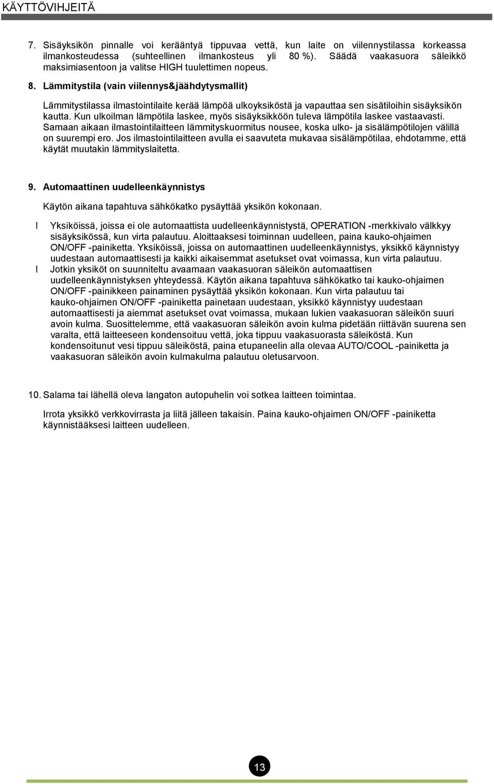 Lämmitystila (vain viilennys&jäähdytysmallit) Lämmitystilassa ilmastointilaite kerää lämpöä ulkoyksiköstä ja vapauttaa sen sisätiloihin sisäyksikön kautta.