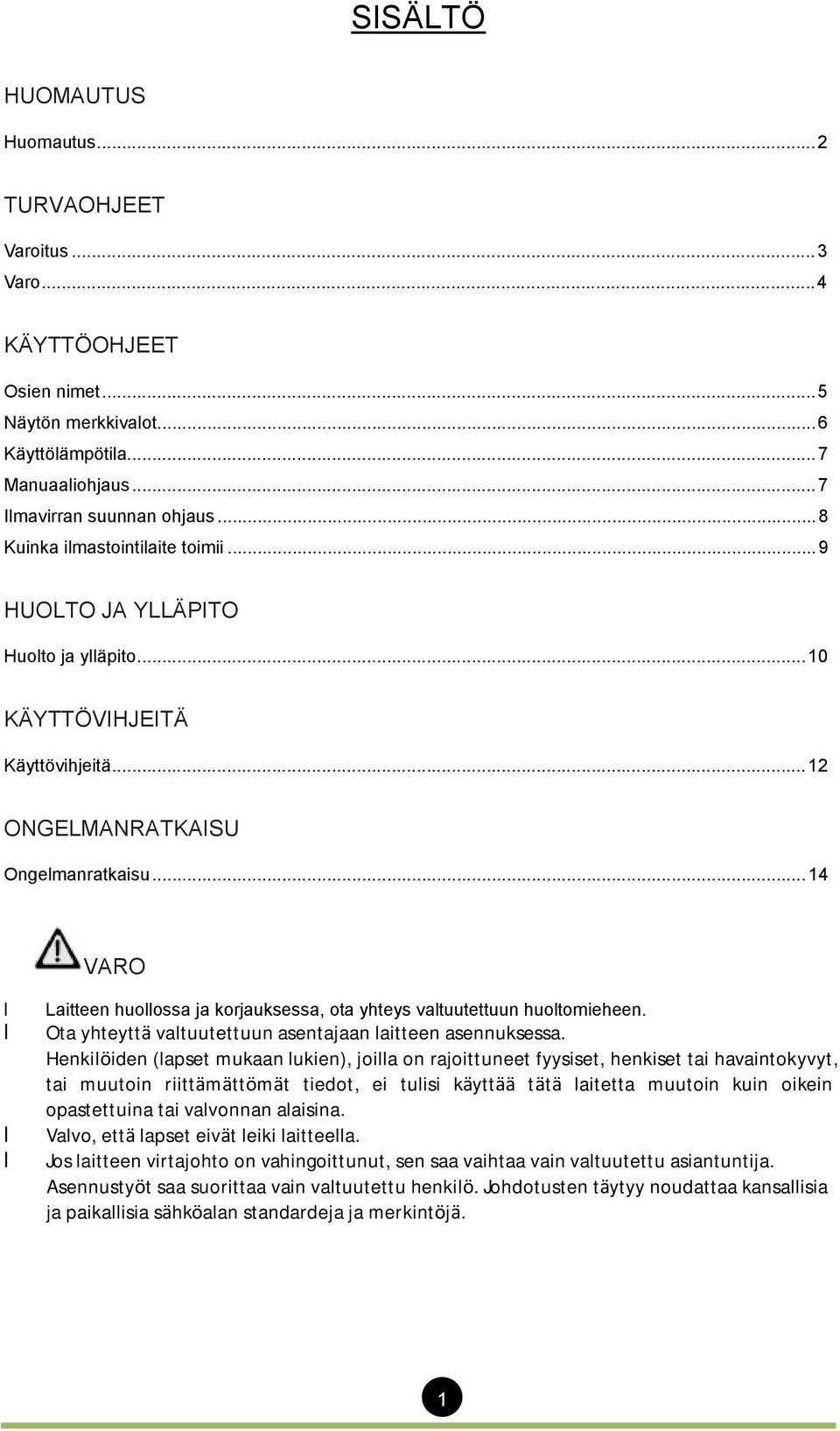 .. 14 VARO Laitteen huollossa ja korjauksessa, ota yhteys valtuutettuun huoltomieheen. Ota yhteyttä valtuutettuun asentajaan laitteen asennuksessa.