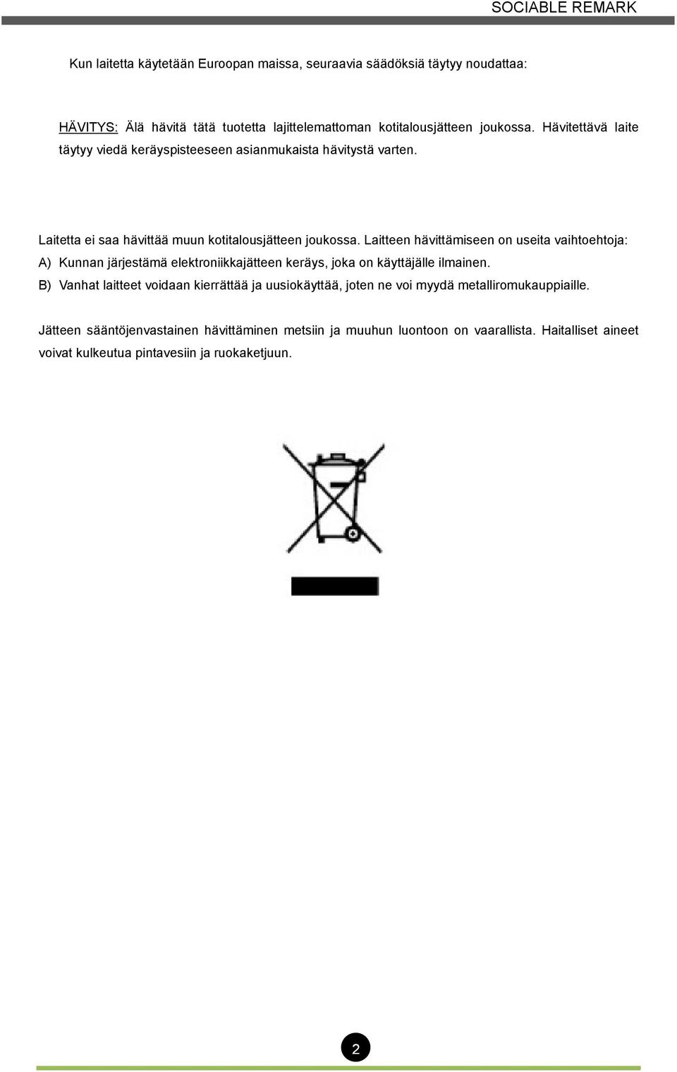 Laitteen hävittämiseen on useita vaihtoehtoja: A) Kunnan järjestämä elektroniikkajätteen keräys, joka on käyttäjälle ilmainen.