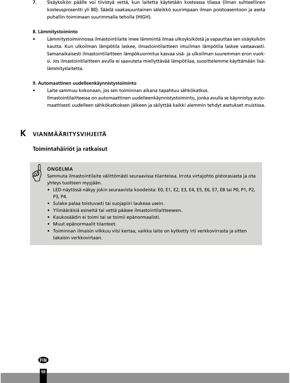 Lämmitystoiminto Lämmitystoiminnossa ilmastointilaite imee lämmintä ilmaa ulkoyksiköstä ja vapauttaa sen sisäyksikön kautta.