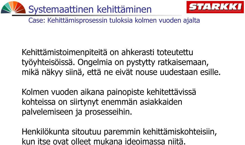 Ongelmia on pystytty ratkaisemaan, mikä näkyy siinä, että ne eivät nouse uudestaan esille.