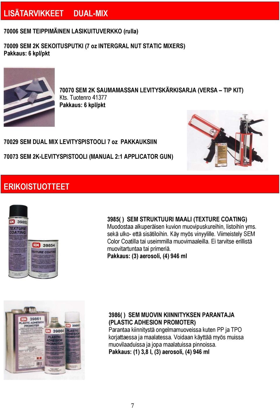 Tuotenro 41377 Pakkaus: 6 kpl/pkt 70029 SEM DUAL MIX LEVITYSPISTOOLI 7 oz PAKKAUKSIIN 70073 SEM 2K-LEVITYSPISTOOLI (MANUAL 2:1 APPLICATOR GUN) ERIKOISTUOTTEET 3985( ) SEM STRUKTUURI MAALI (TEXTURE