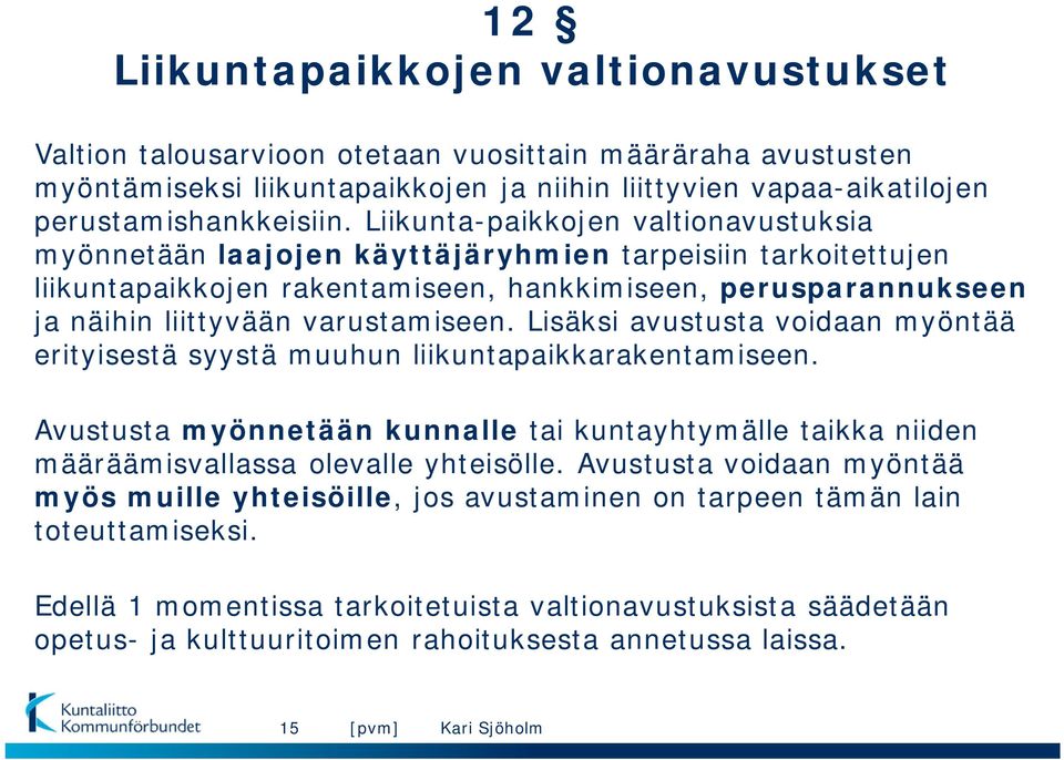 Lisäksi avustusta voidaan myöntää erityisestä syystä muuhun liikuntapaikkarakentamiseen. Avustusta myönnetään kunnalle tai kuntayhtymälle taikka niiden määräämisvallassa olevalle yhteisölle.