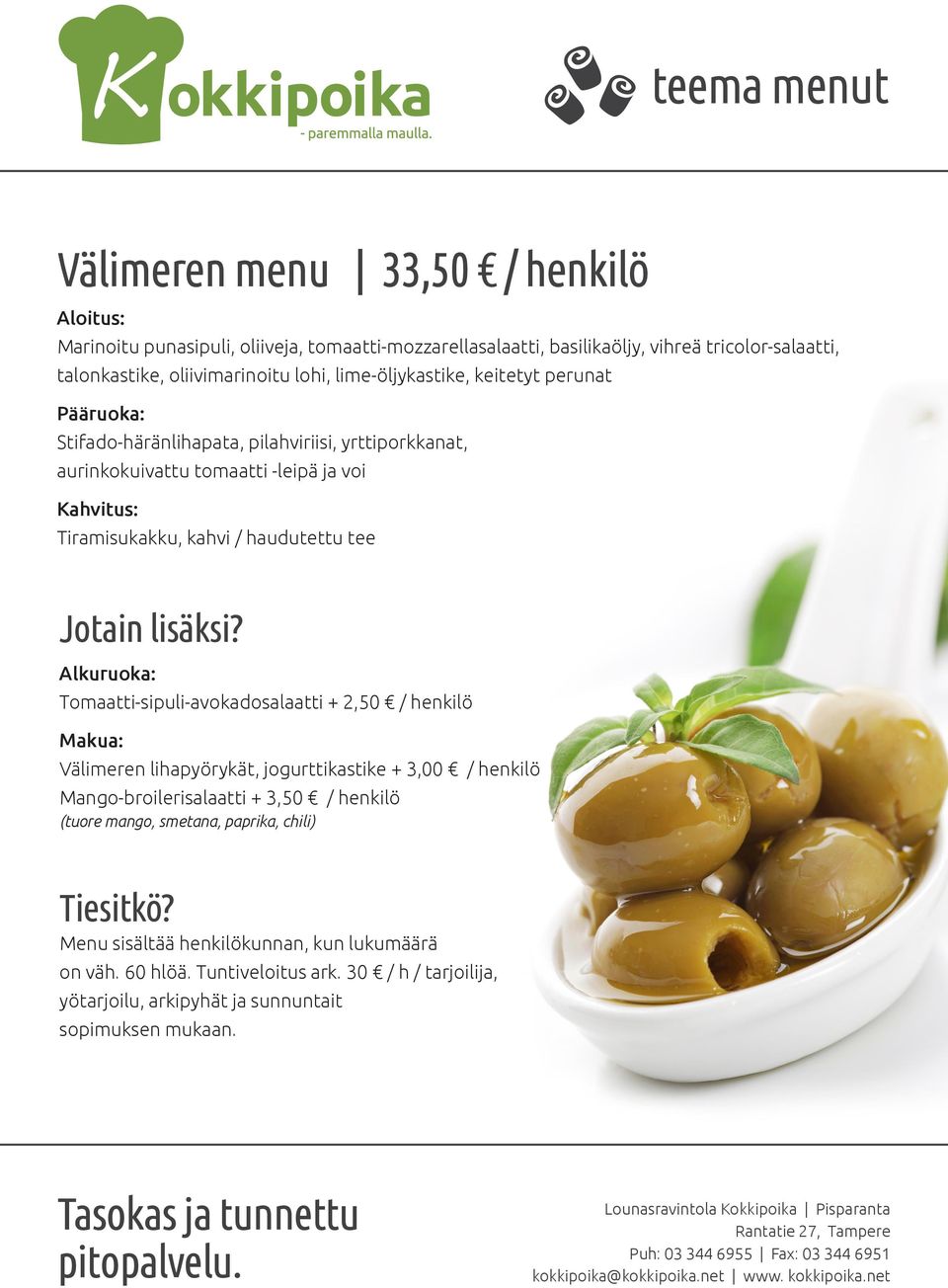 voi Tiramisukakku, kahvi / haudutettu tee Alkuruoka: Tomaatti-sipuli-avokadosalaatti + 2,50 / henkilö Makua: Välimeren lihapyörykät,