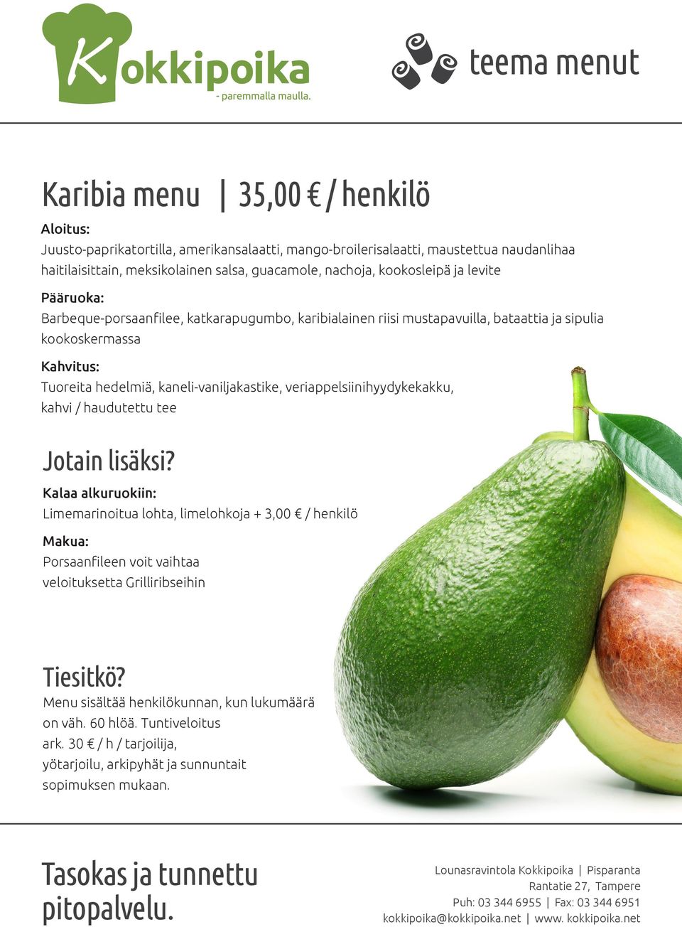 hedelmiä, kaneli-vaniljakastike, veriappelsiinihyydykekakku, kahvi / haudutettu tee Kalaa alkuruokiin: Limemarinoitua lohta, limelohkoja + 3,00 / henkilö Makua: