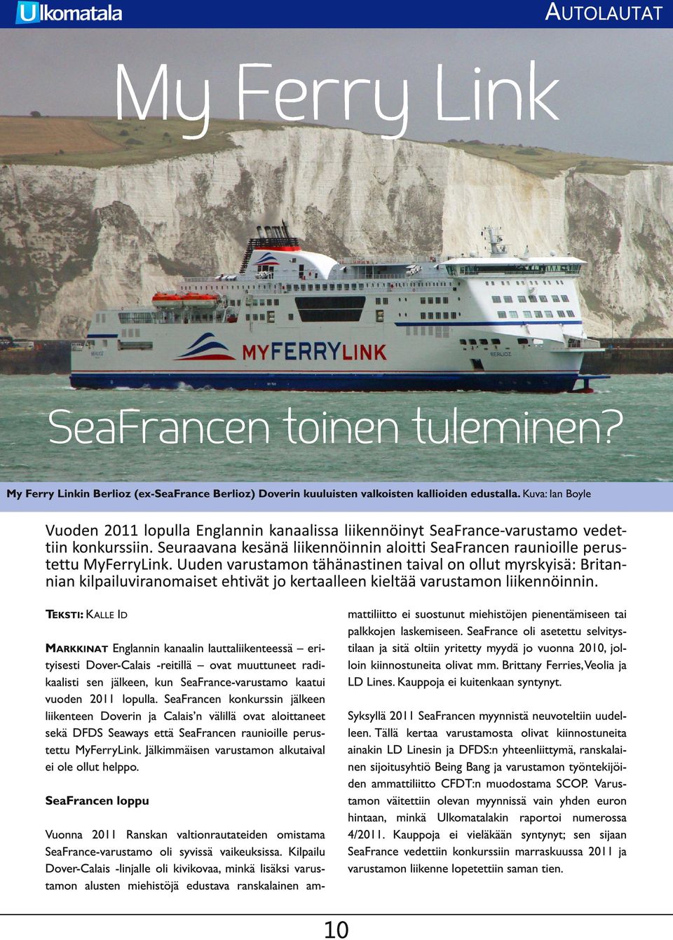 SeaFrance oli asetettu selvitystilaan ja sitä oltiin yritetty myydä jo vuonna 201 0, jolloin kiinnostuneita olivat mm. Brittany Ferries,Veolia ja LD Lines. Kauppoja ei kuitenkaan syntynyt.