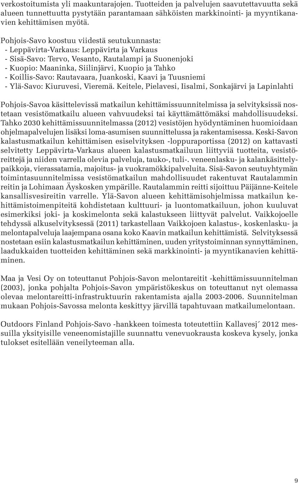 Koillis-Savo: Rautavaara, Juankoski, Kaavi ja Tuusniemi - Ylä-Savo: Kiuruvesi, Vieremä.