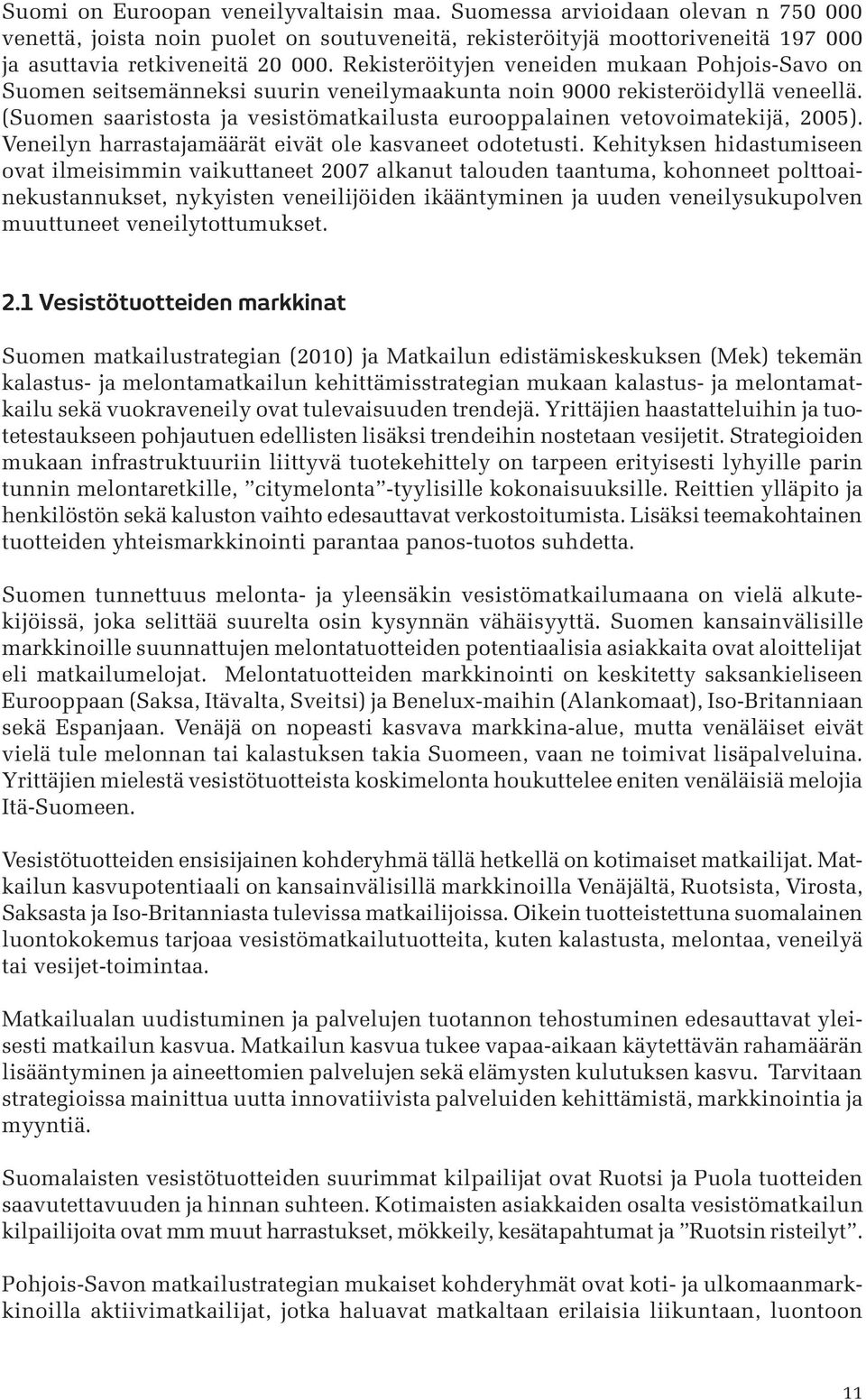 (Suomen saaristosta ja vesistömatkailusta eurooppalainen vetovoimatekijä, 2005). Veneilyn harrastajamäärät eivät ole kasvaneet odotetusti.