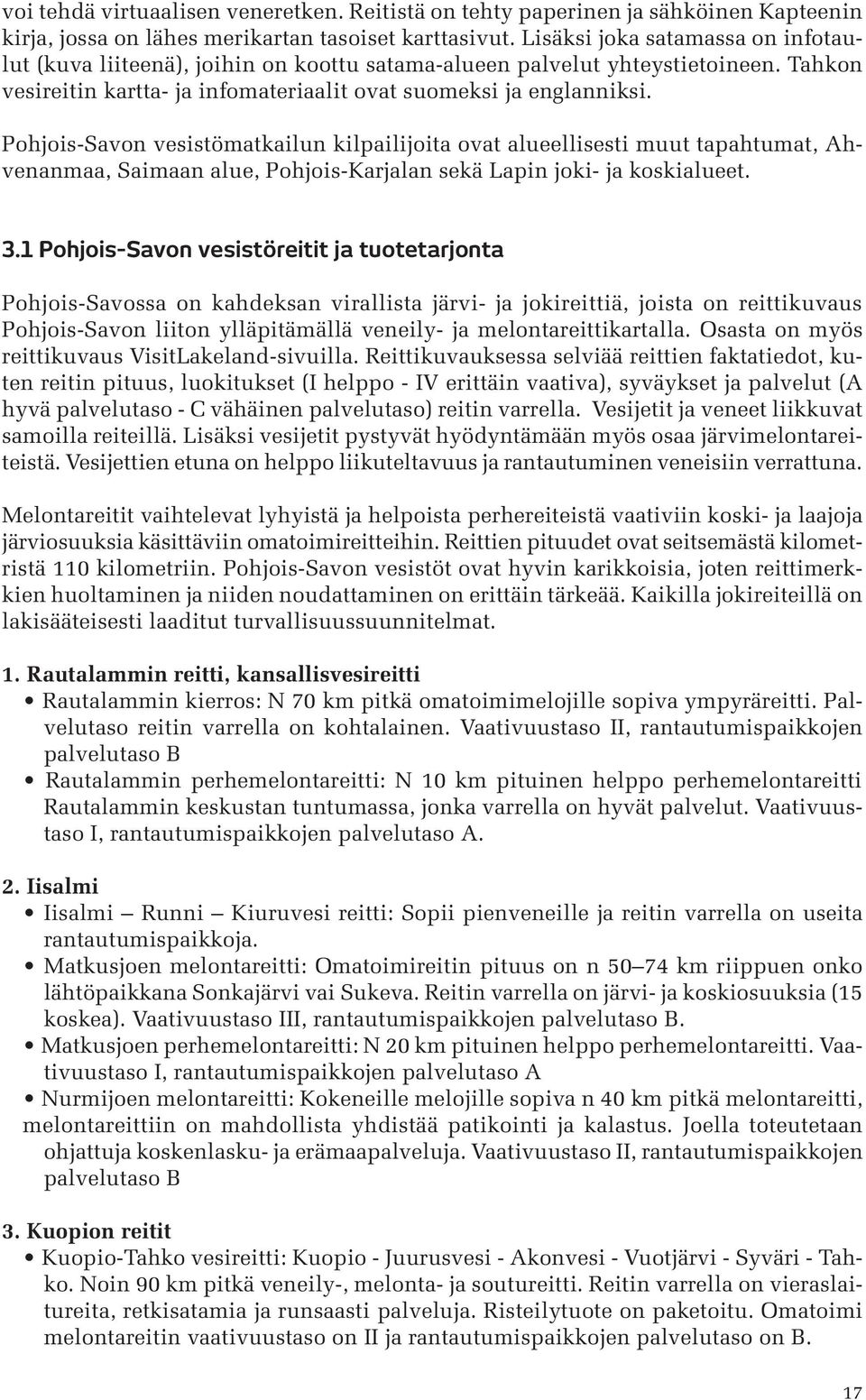 Pohjois-Savon vesistömatkailun kilpailijoita ovat alueellisesti muut tapahtumat, Ahvenanmaa, Saimaan alue, Pohjois-Karjalan sekä Lapin joki- ja koskialueet. 3.