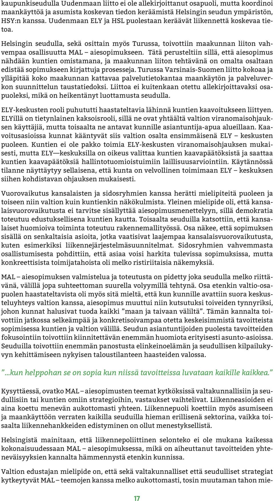 Tätä perusteltiin sillä, että aiesopimus nähdään kuntien omistamana, ja maakunnan liiton tehtävänä on omalta osaltaan edistää sopimukseen kirjattuja prosesseja.