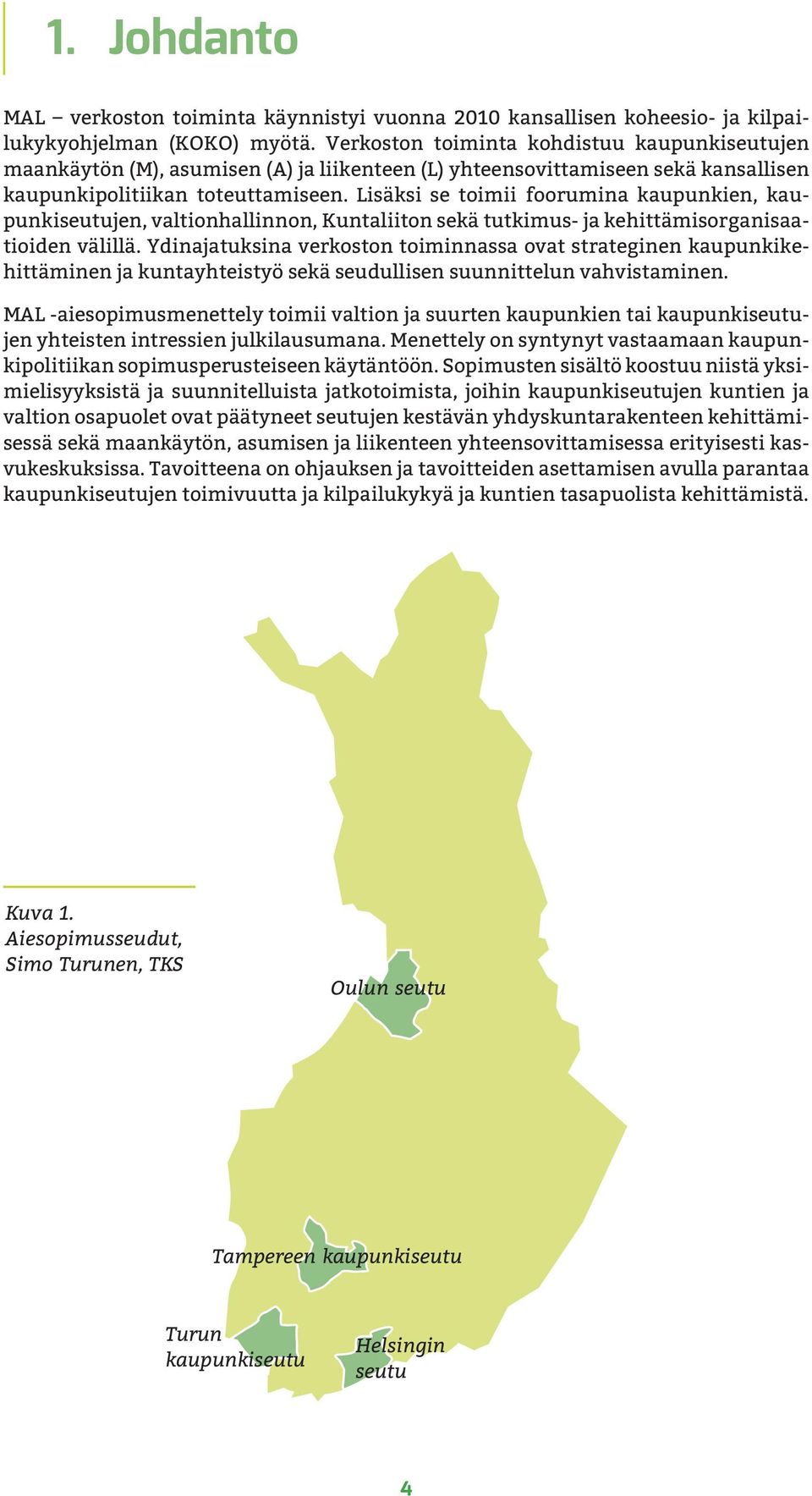 Lisäksi se toimii foorumina kaupunkien, kaupunkiseutujen, valtionhallinnon, Kuntaliiton sekä tutkimus- ja kehittämisorganisaatioiden välillä.