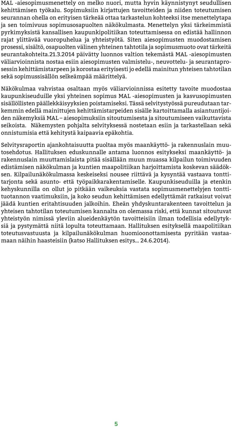 Menettelyn yksi tärkeimmistä pyrkimyksistä kansallisen kaupunkipolitiikan toteuttamisessa on edistää hallinnon rajat ylittävää vuoropuhelua ja yhteistyötä.