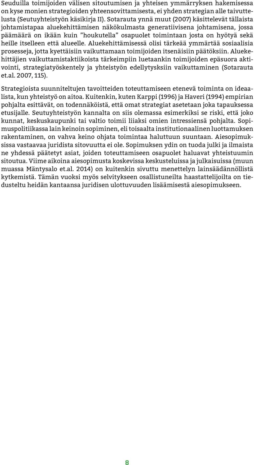 sekä heille itselleen että alueelle. Aluekehittämisessä olisi tärkeää ymmärtää sosiaalisia prosesseja, jotta kyettäisiin vaikuttamaan toimijoiden itsenäisiin päätöksiin.