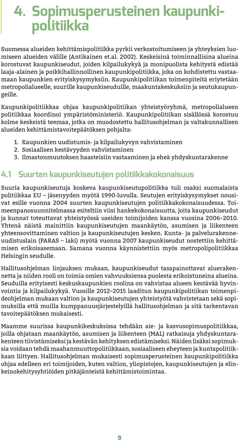 vastaamaan kaupunkien erityiskysymyksiin. Kaupunkipolitiikan toimenpiteitä eriytetään metropolialueelle, suurille kaupunkiseuduille, maakuntakeskuksiin ja seutukaupungeille.