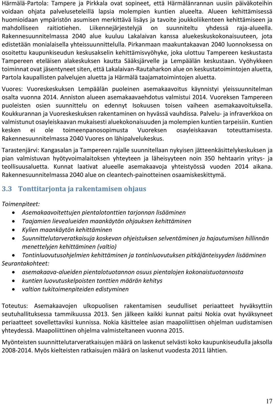 Liikennejärjestelyjä on suunniteltu yhdessä raja-alueella. Rakennesuunnitelmassa 2040 alue kuuluu Lakalaivan kanssa aluekeskuskokonaisuuteen, jota edistetään monialaisella yhteissuunnittelulla.