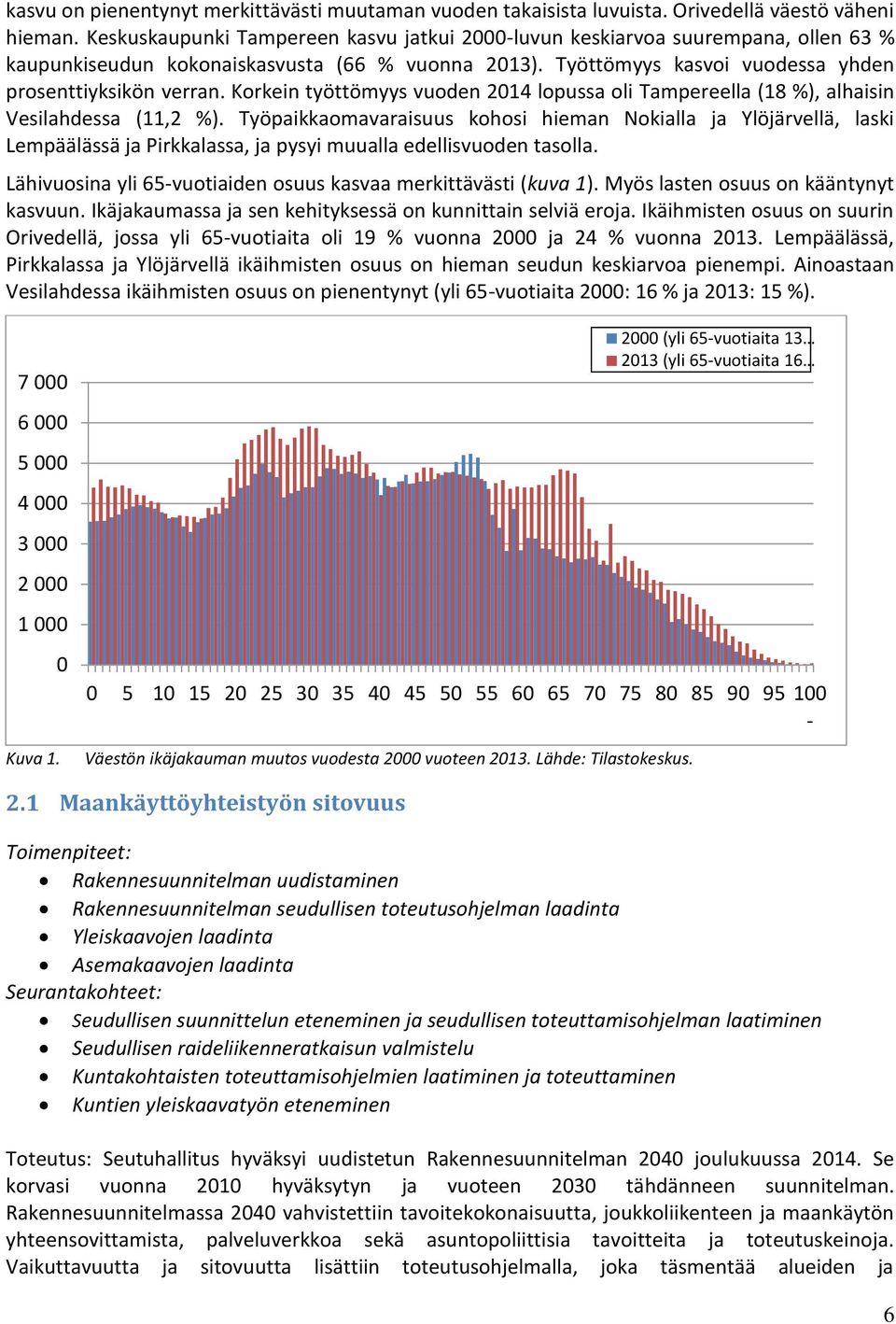 Korkein työttömyys vuoden 2014 lopussa oli Tampereella (18 %), alhaisin Vesilahdessa (11,2 %).