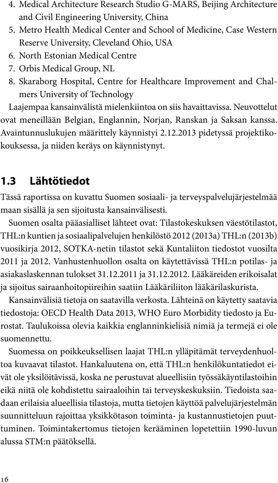 Skaraborg Hospital, Centre for Healthcare Improvement and Chalmers University of Technology Laajempaa kansainvälistä mielenkiintoa on siis havaittavissa.