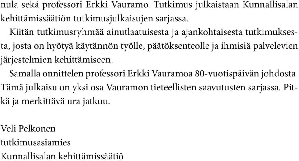 ihmisiä palvelevien järjestelmien kehittämiseen. Samalla onnittelen professori Erkki Vauramoa 80-vuotispäivän johdosta.