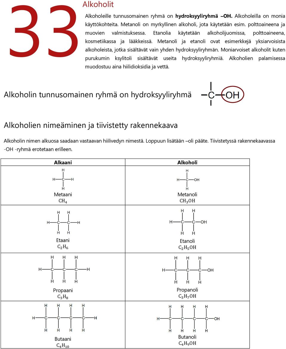 Metanoli ja etanoli ovat esimerkkejä yksiarvoisista alkoholeista, jotka sisältävät vain yhden hydroksyyliryhmän. Moniarvoiset alkoholit kuten purukumin ksylitoli sisältävät useita hydroksyyliryhmiä.