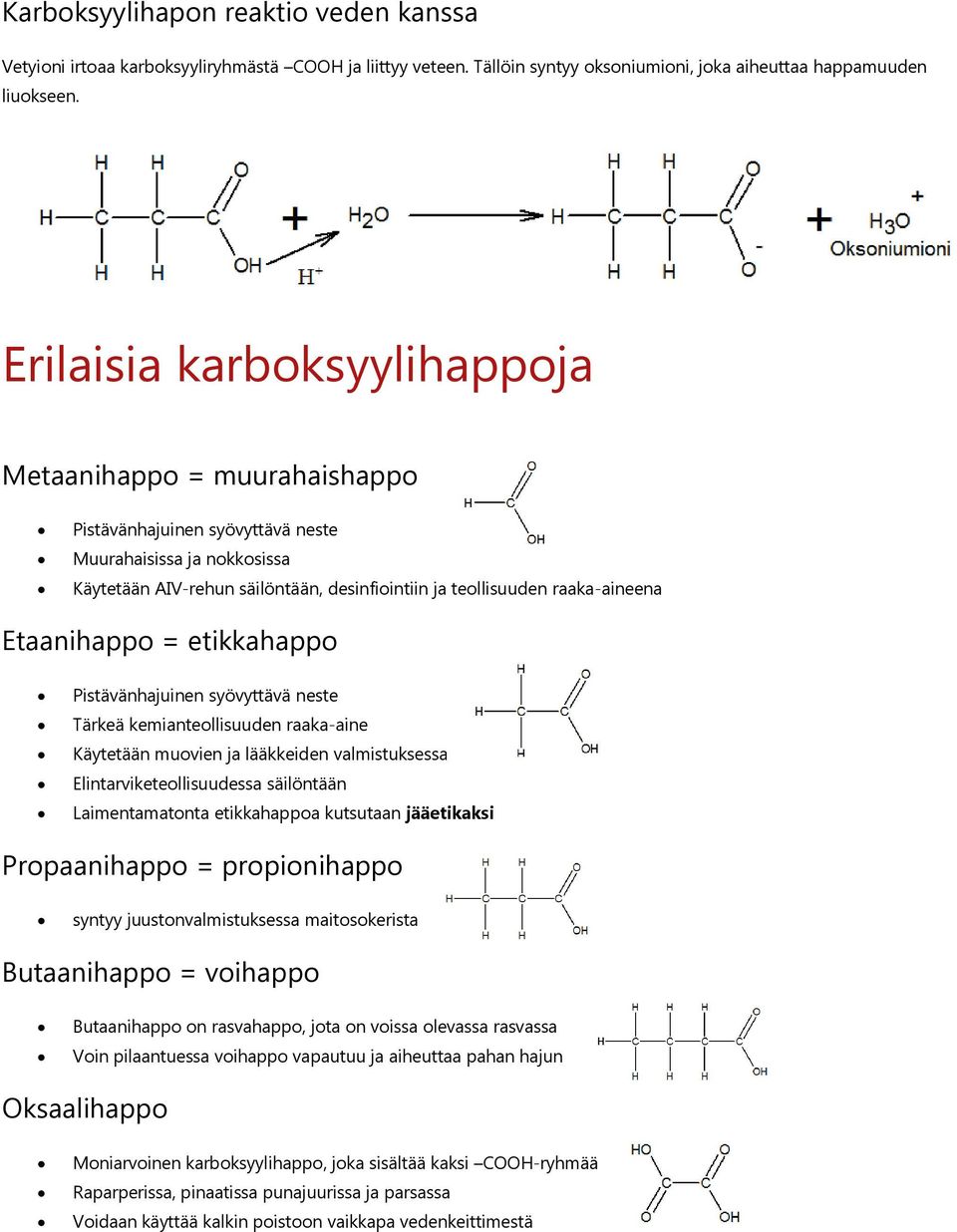 Etaanihappo = etikkahappo Pistävänhajuinen syövyttävä neste Tärkeä kemianteollisuuden raaka-aine Käytetään muovien ja lääkkeiden valmistuksessa Elintarviketeollisuudessa säilöntään Laimentamatonta