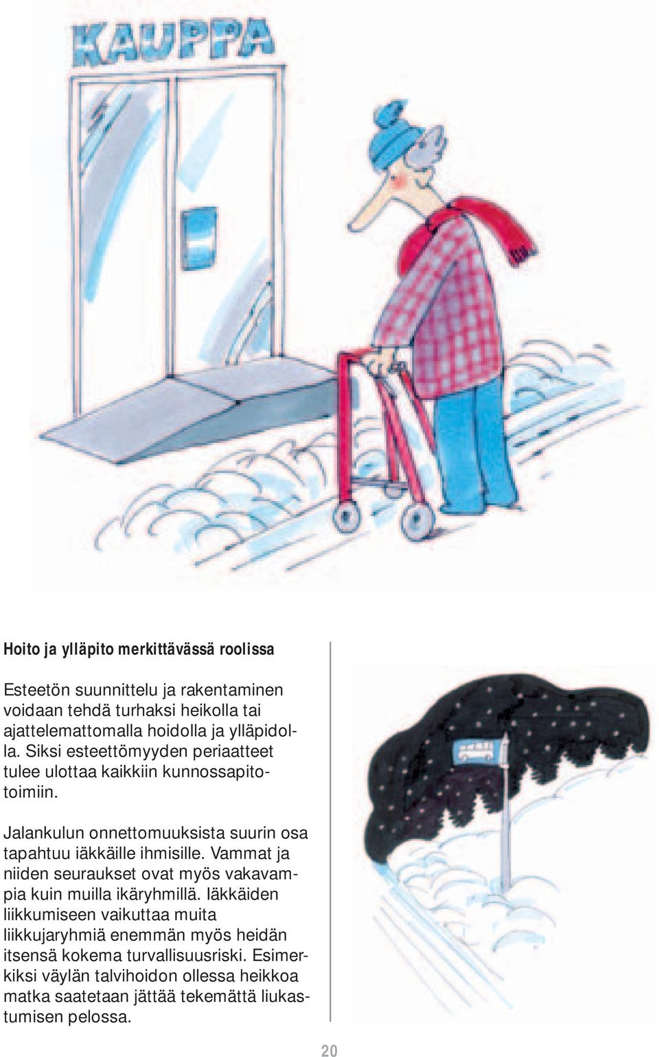 Jalankulun onnettomuuksista suurin osa tapahtuu iäkkäille ihmisille. Vammat ja niiden seuraukset ovat myös vakavampia kuin muilla ikäryhmillä.