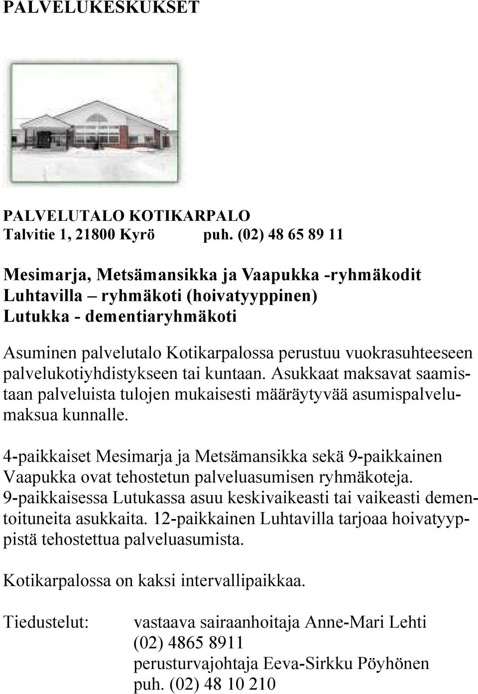 palvelukotiyhdistykseen tai kuntaan. Asukkaat maksavat saamistaan palveluista tulojen mukaisesti määräytyvää asumispalvelumaksua kunnalle.