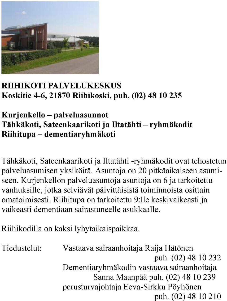 palveluasumisen yksiköitä. Asuntoja on 20 pitkäaikaiseen asumiseen.