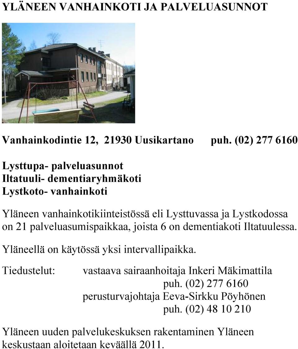 Lystkodossa on 21 palveluasumispaikkaa, joista 6 on dementiakoti Iltatuulessa. Yläneellä on käytössä yksi intervallipaikka.