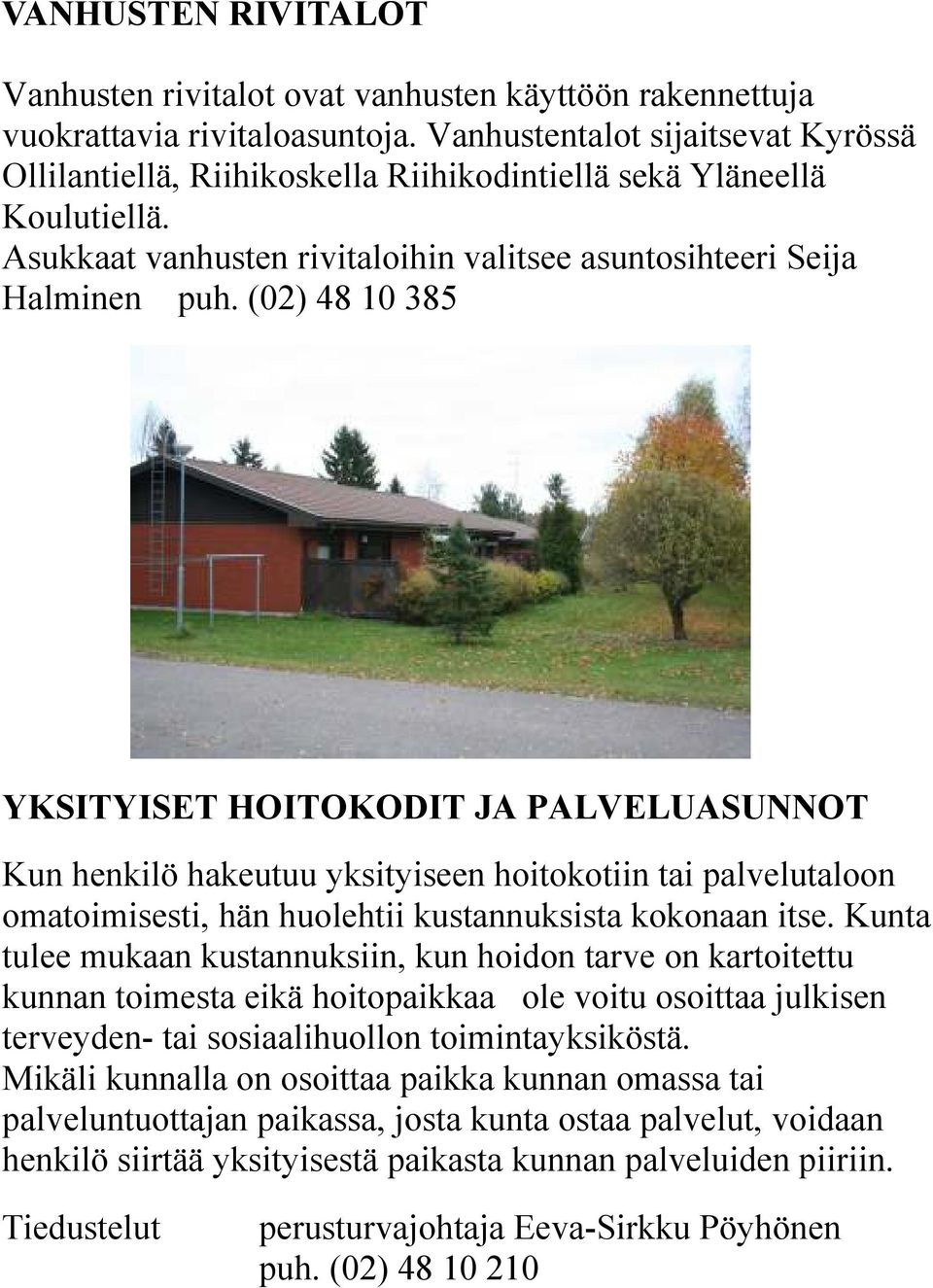 (02) 48 10 385 YKSITYISET HOITOKODIT JA PALVELUASUNNOT Kun henkilö hakeutuu yksityiseen hoitokotiin tai palvelutaloon omatoimisesti, hän huolehtii kustannuksista kokonaan itse.