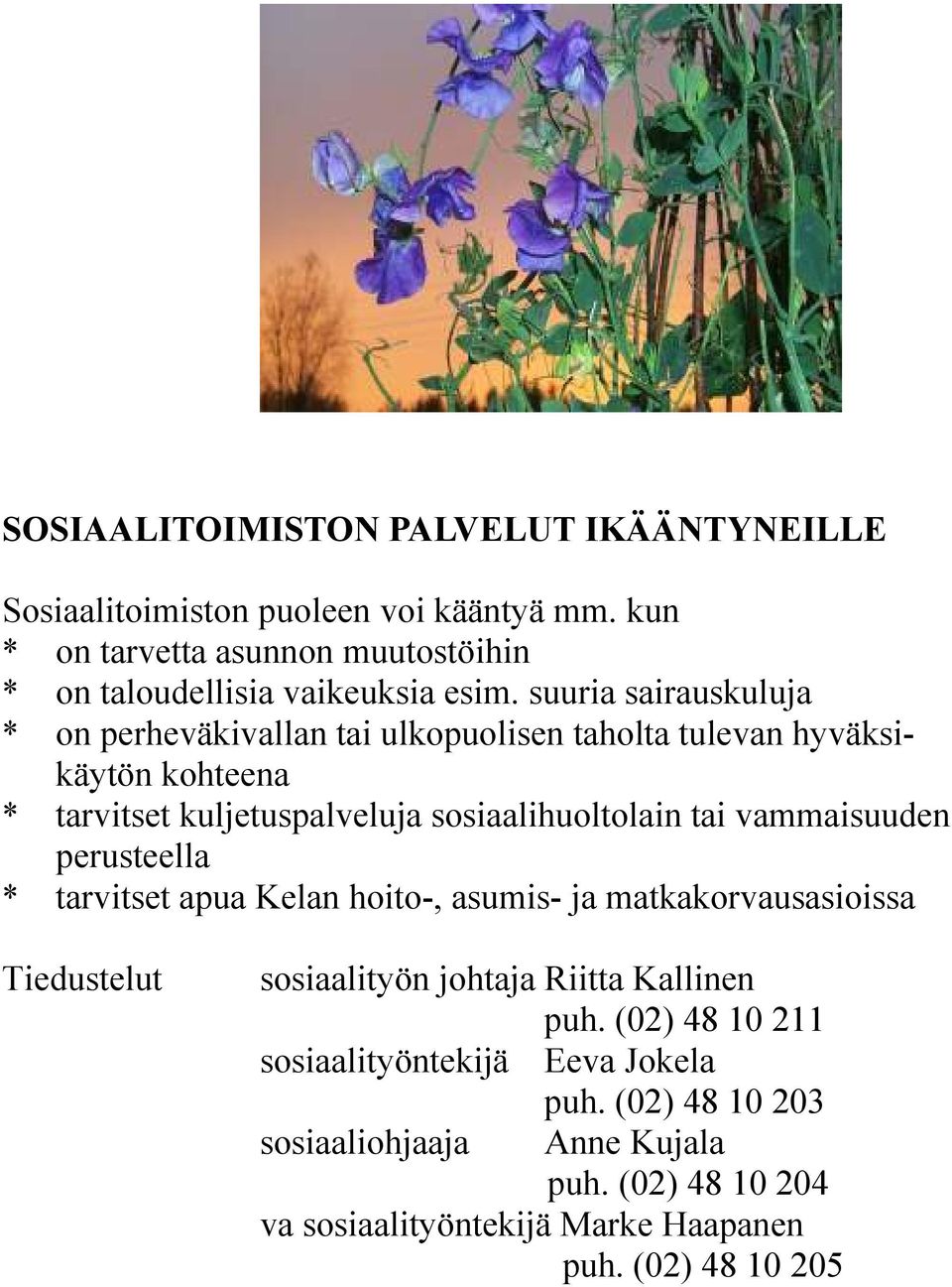 suuria sairauskuluja * on perheväkivallan tai ulkopuolisen taholta tulevan hyväksikäytön kohteena * tarvitset kuljetuspalveluja sosiaalihuoltolain tai