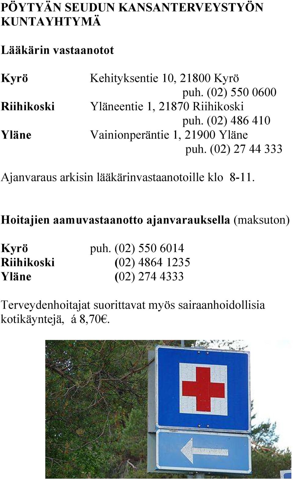 (02) 27 44 333 Ajanvaraus arkisin lääkärinvastaanotoille klo 8-11.