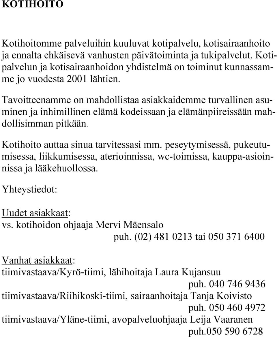 Tavoitteenamme on mahdollistaa asiakkaidemme turvallinen asuminen ja inhimillinen elämä kodeissaan ja elämänpiireissään mahdollisimman pitkään. Kotihoito auttaa sinua tarvitessasi mm.