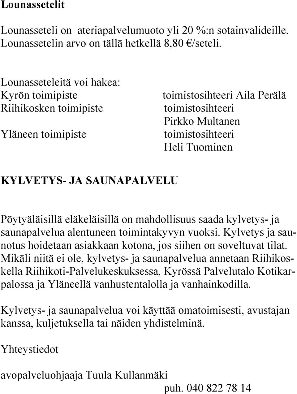 SAUNAPALVELU Pöytyäläisillä eläkeläisillä on mahdollisuus saada kylvetys- ja saunapalvelua alentuneen toimintakyvyn vuoksi.