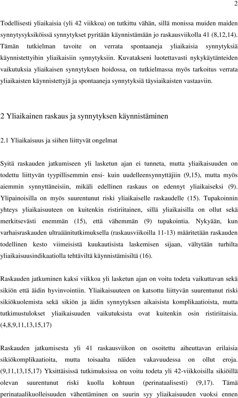 Kuvatakseni luotettavasti nykykäytänteiden vaikutuksia yliaikaisen synnytyksen hoidossa, on tutkielmassa myös tarkoitus verrata yliaikaisten käynnistettyjä ja spontaaneja synnytyksiä täysiaikaisten