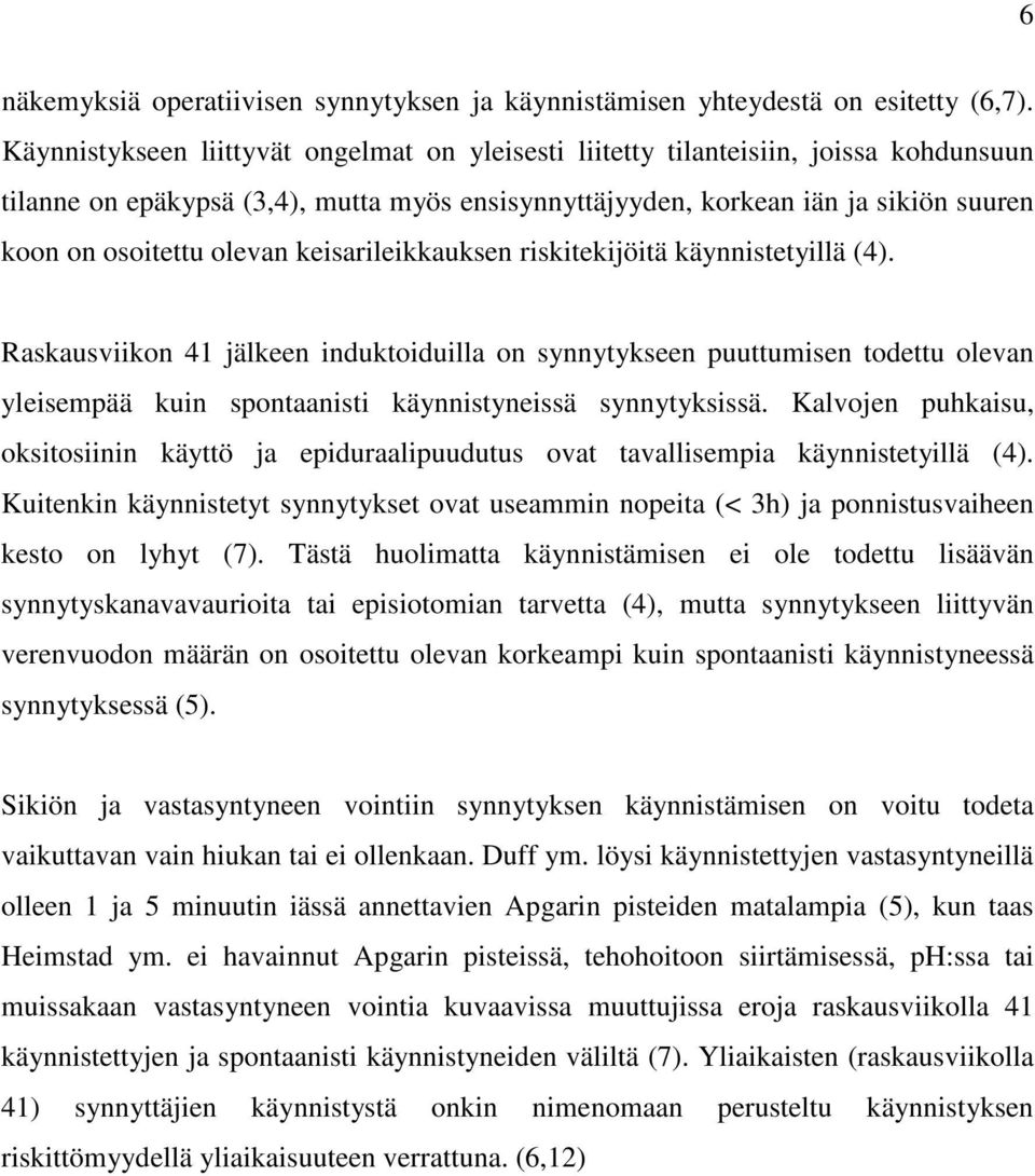 keisarileikkauksen riskitekijöitä käynnistetyillä (4). Raskausviikon 41 jälkeen induktoiduilla on synnytykseen puuttumisen todettu olevan yleisempää kuin spontaanisti käynnistyneissä synnytyksissä.