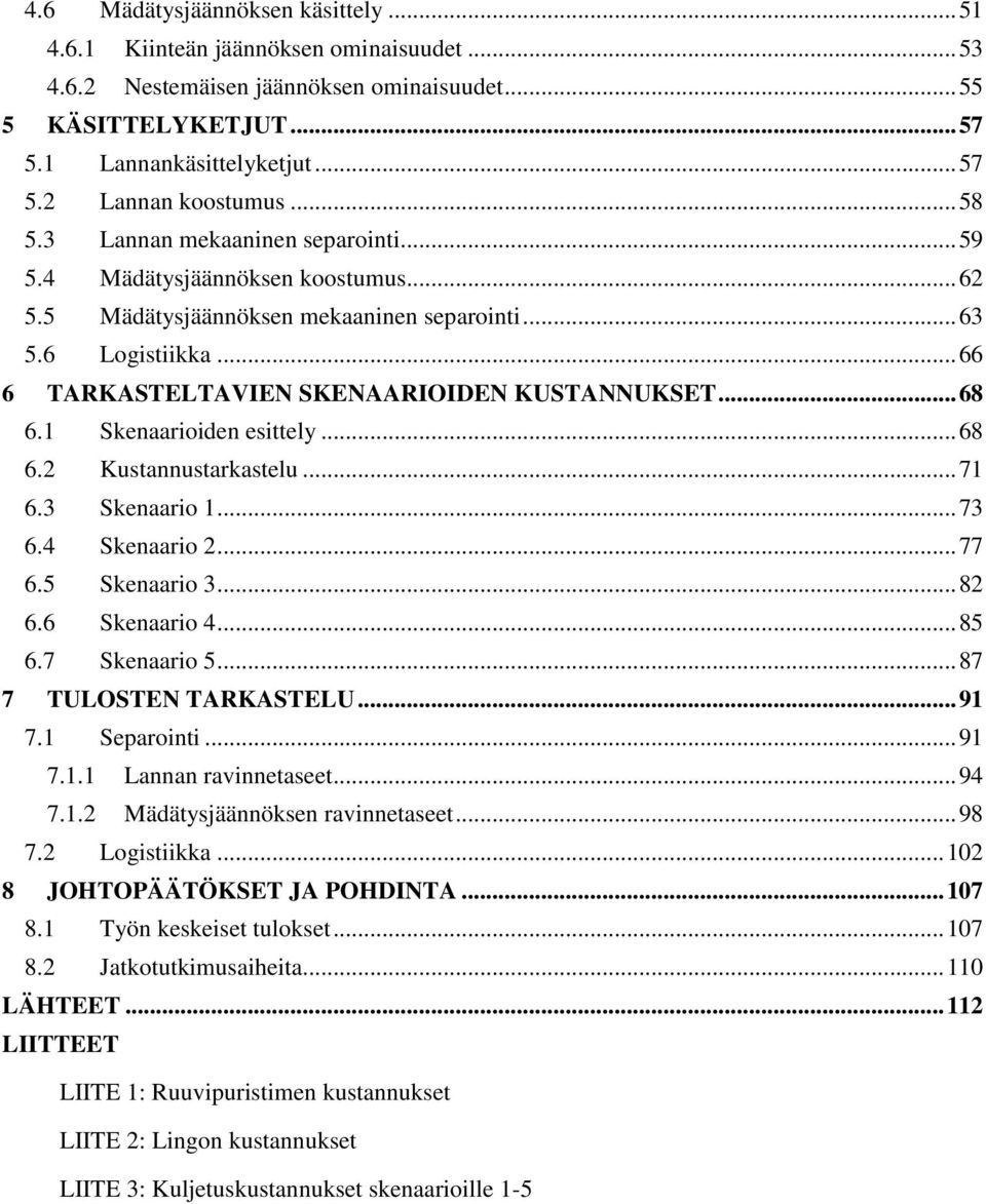 .. 68 6.1 Skenaarioiden esittely... 68 6.2 Kustannustarkastelu... 71 6.3 Skenaario 1... 73 6.4 Skenaario 2... 77 6.5 Skenaario 3... 82 6.6 Skenaario 4... 85 6.7 Skenaario 5... 87 7 TULOSTEN TARKASTELU.