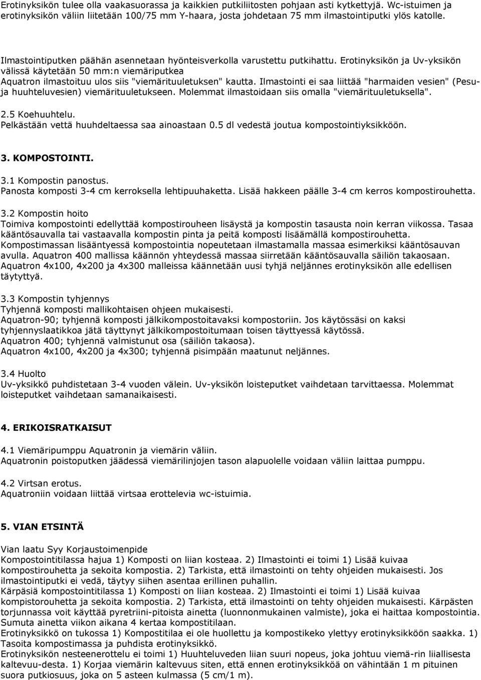 Erotinyksikön ja Uv-yksikön välissä käytetään 50 mm:n viemäriputkea Aquatron ilmastoituu ulos siis "viemärituuletuksen" kautta.