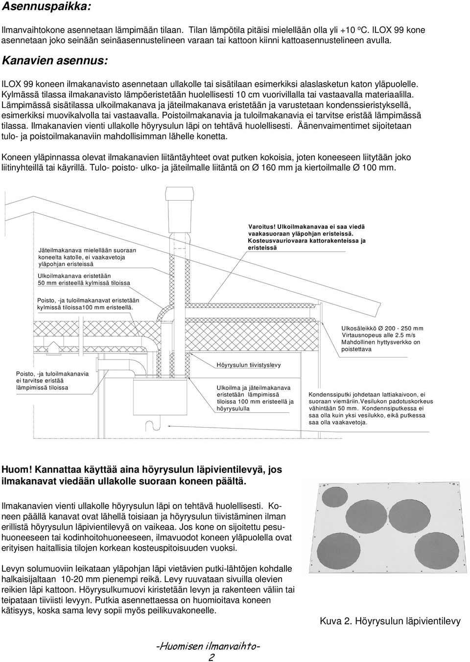 Kanavien asennus: ILOX 99 koneen ilmakanavisto asennetaan ullakolle tai sisätilaan esimerkiksi alaslasketun katon yläpuolelle.