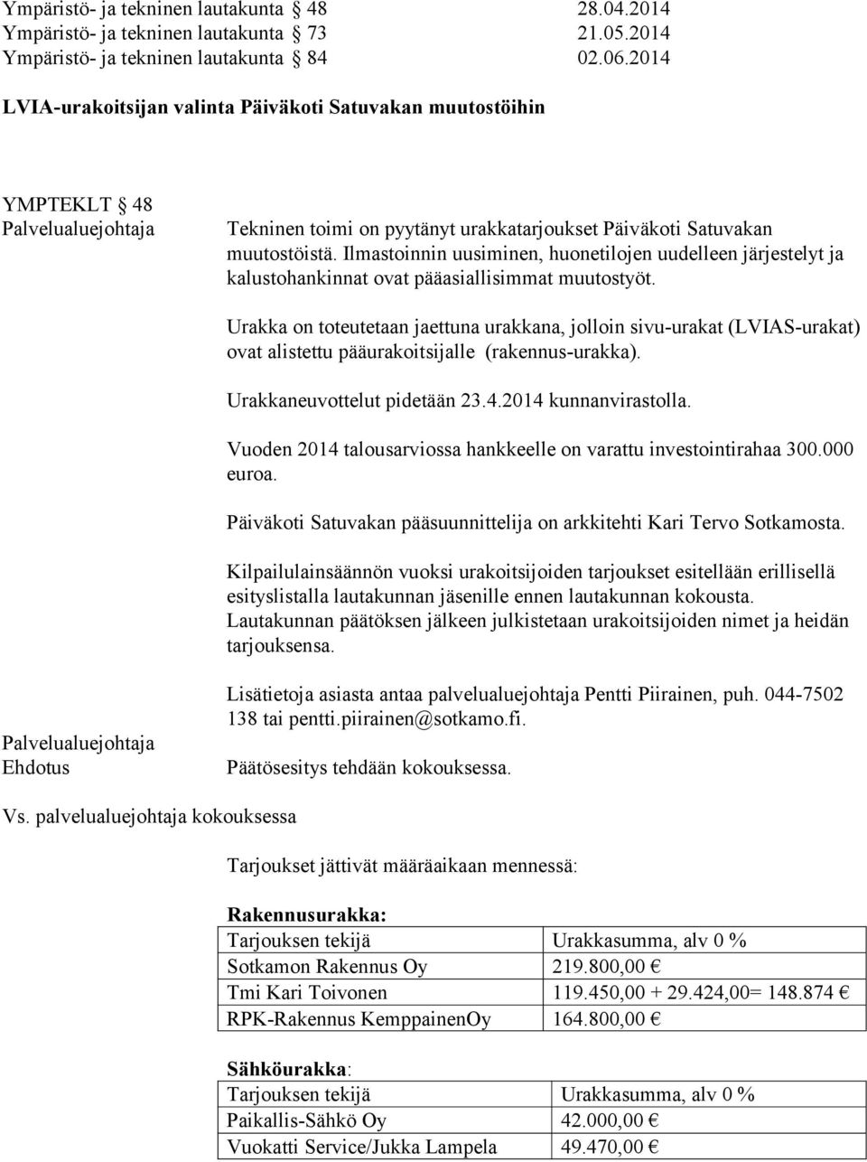 Ilmastoinnin uusiminen, huonetilojen uudelleen järjestelyt ja kalustohankinnat ovat pääasiallisimmat muutostyöt.