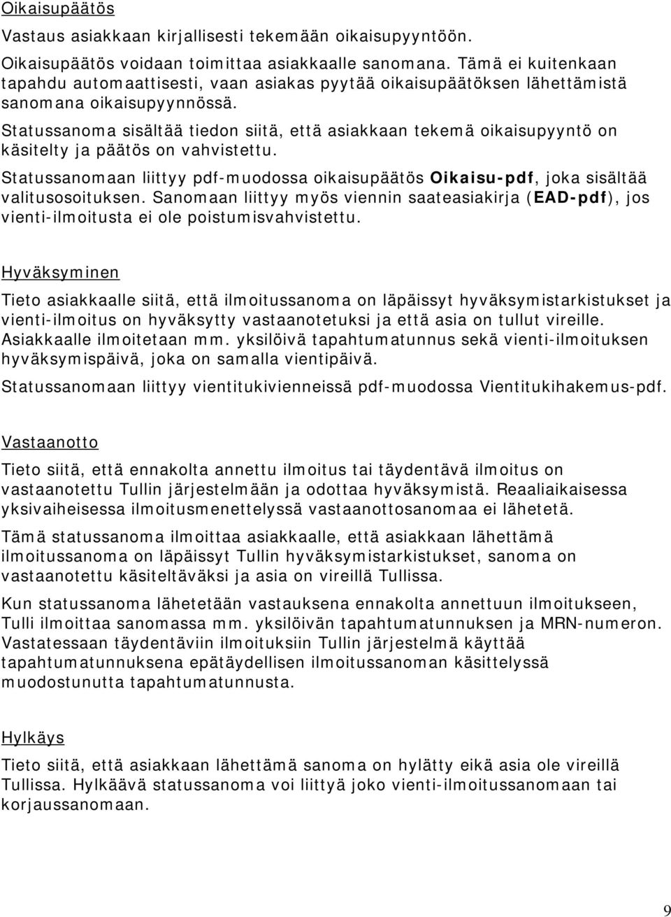 sisältää tiedon siitä, että asiakkaan tekemä oikaisupyyntö on käsitelty ja päätös on vahvistettu. an liittyy pdf-muodossa oikaisupäätös Oikaisu-pdf, joka sisältää valitusosoituksen.